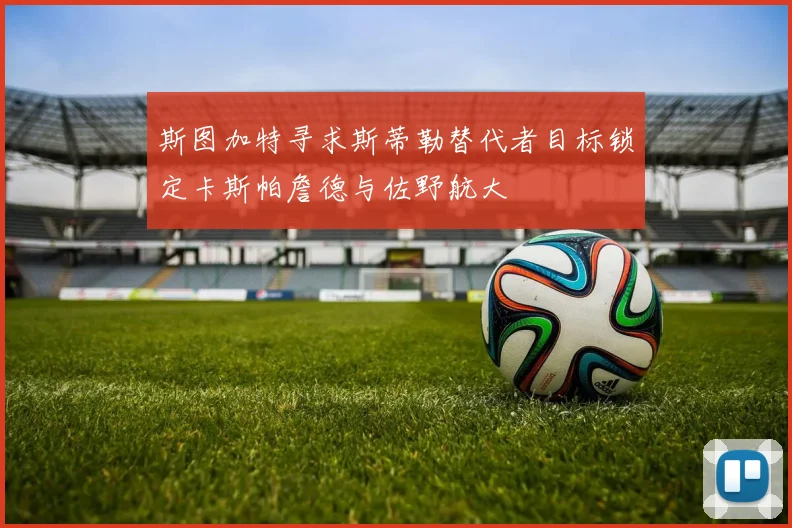 斯图加特寻求斯蒂勒替代者目标锁定卡斯帕詹德与佐野航大