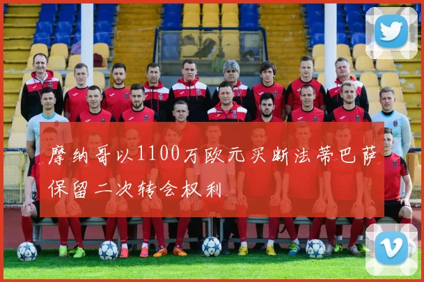摩纳哥以1100万欧元买断法蒂巴萨保留二次转会权利